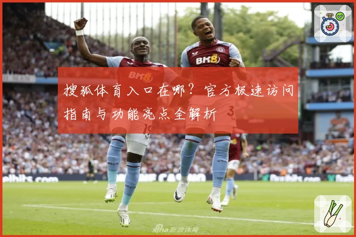搜狐体育入口在哪？官方极速访问指南与功能亮点全解析