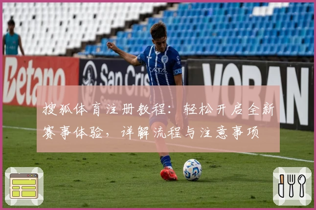 搜狐体育注册教程:轻松开启全新赛事体验,详解流程与注意事项