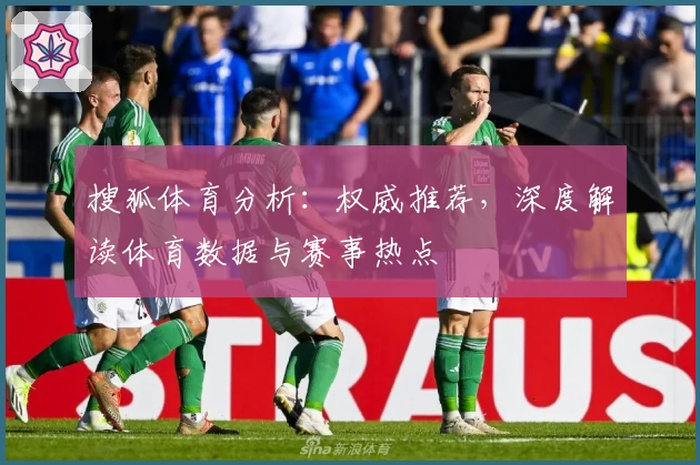 搜狐体育分析：权威推荐，深度解读体育数据与赛事热点