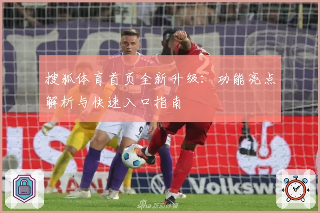搜狐体育首页全新升级：功能亮点解析与快速入口指南