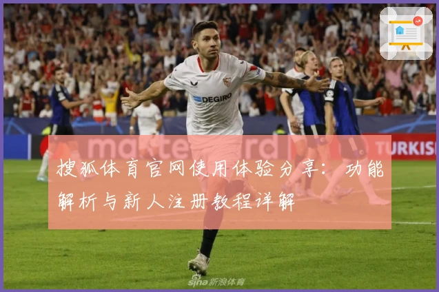 搜狐体育官网使用体验分享:功能解析与新人注册教程详解
