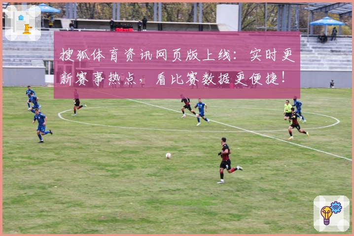 搜狐体育资讯网页版上线:实时更新赛事热点,看比赛数据更便捷!