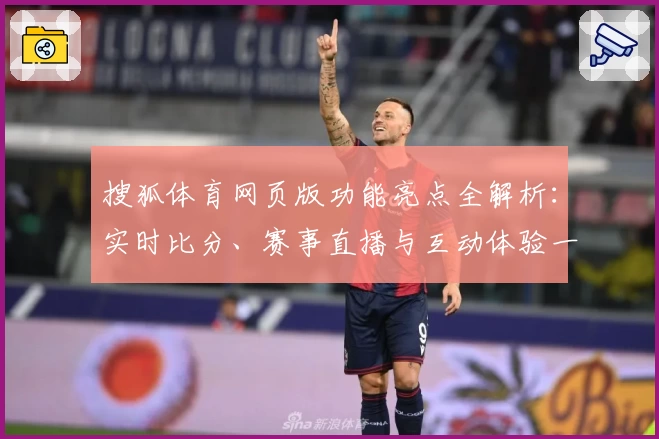 搜狐体育网页版功能亮点全解析：实时比分、赛事直播与互动体验一次搞定